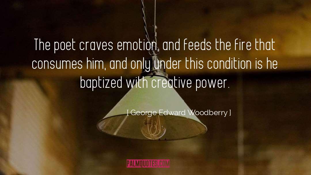 George Edward Woodberry Quotes: The poet craves emotion, and
