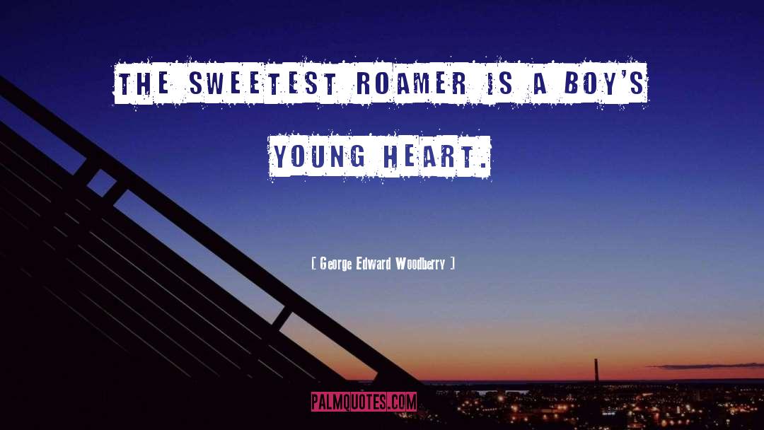 George Edward Woodberry Quotes: The sweetest roamer is a