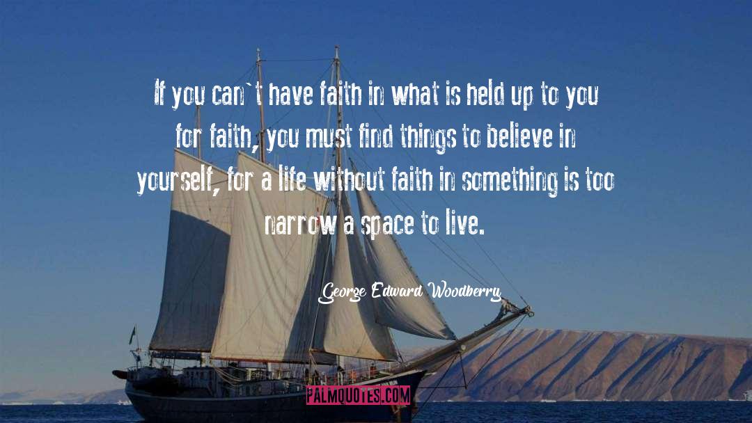 George Edward Woodberry Quotes: If you can't have faith