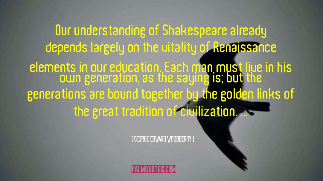 George Edward Woodberry Quotes: Our understanding of Shakespeare already