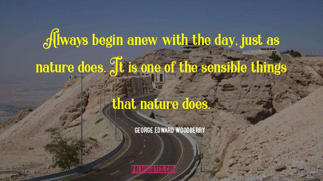 George Edward Woodberry Quotes: Always begin anew with the