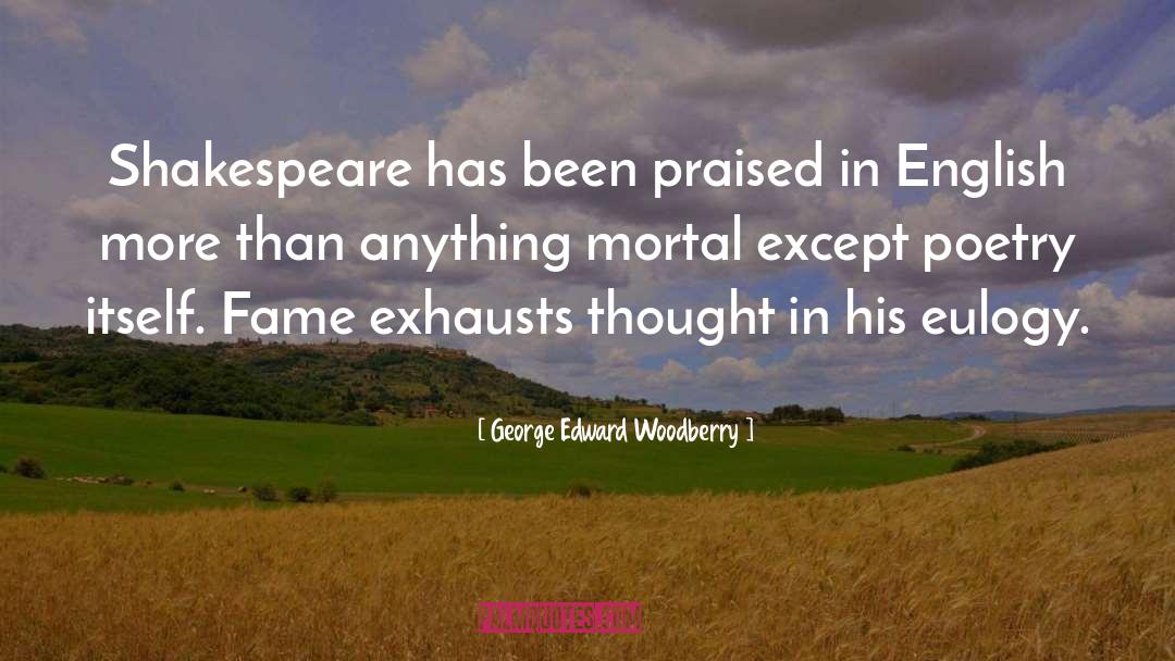 George Edward Woodberry Quotes: Shakespeare has been praised in