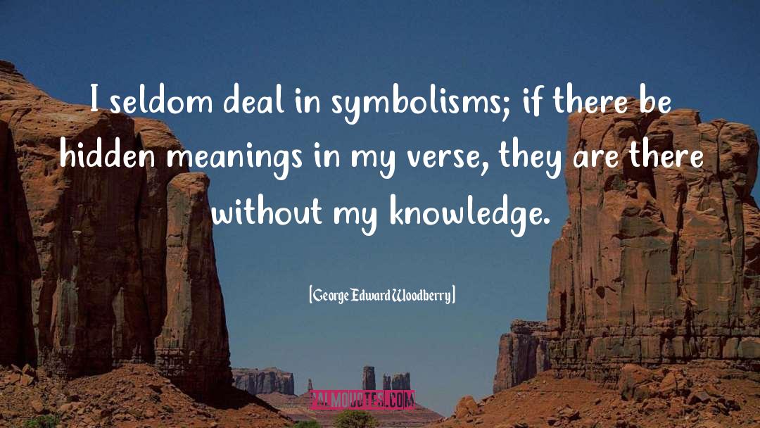 George Edward Woodberry Quotes: I seldom deal in symbolisms;