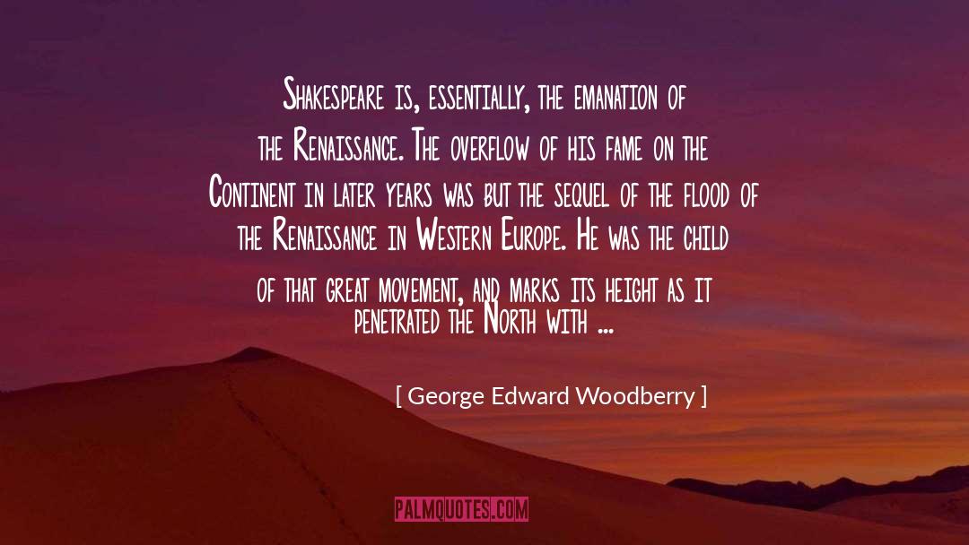 George Edward Woodberry Quotes: Shakespeare is, essentially, the emanation