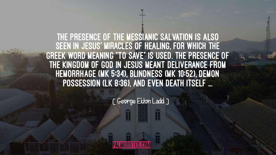 George Eldon Ladd Quotes: The presence of the messianic