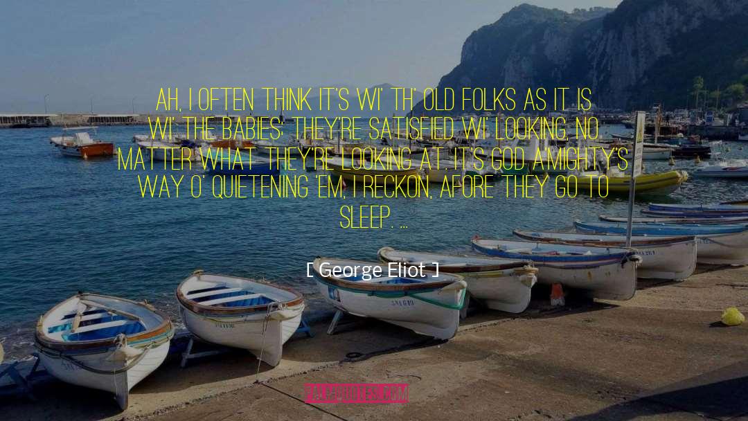 George Eliot Quotes: Ah, I often think it's