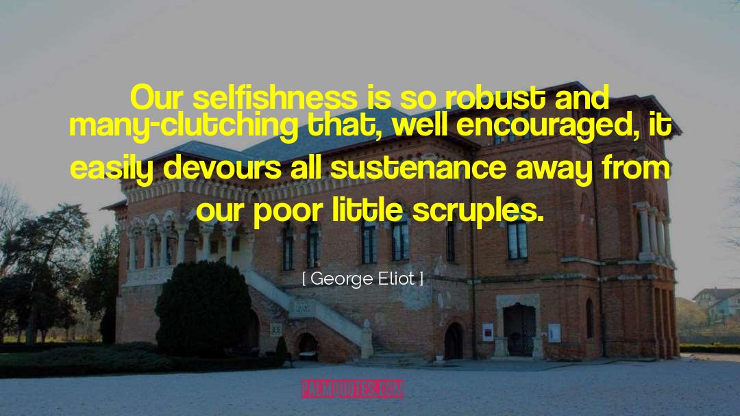 George Eliot Quotes: Our selfishness is so robust