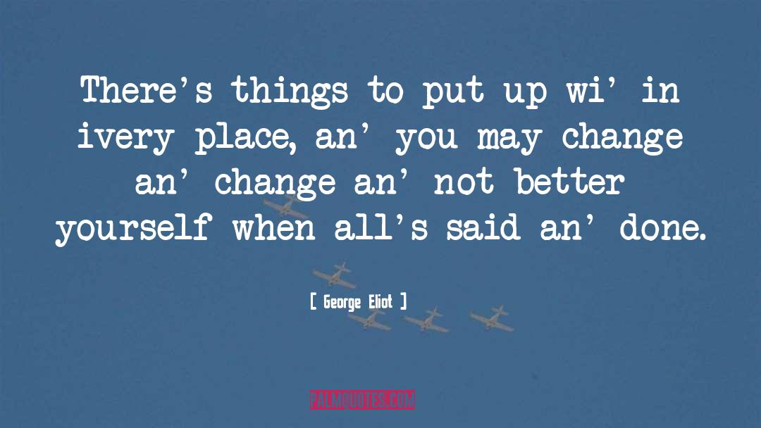 George Eliot Quotes: There's things to put up