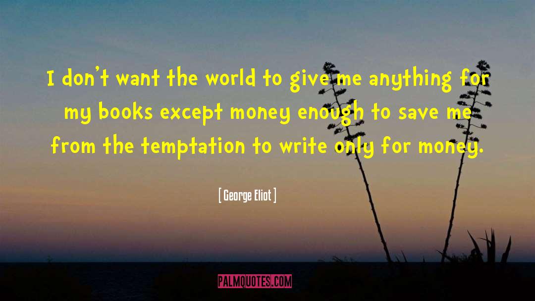 George Eliot Quotes: I don't want the world