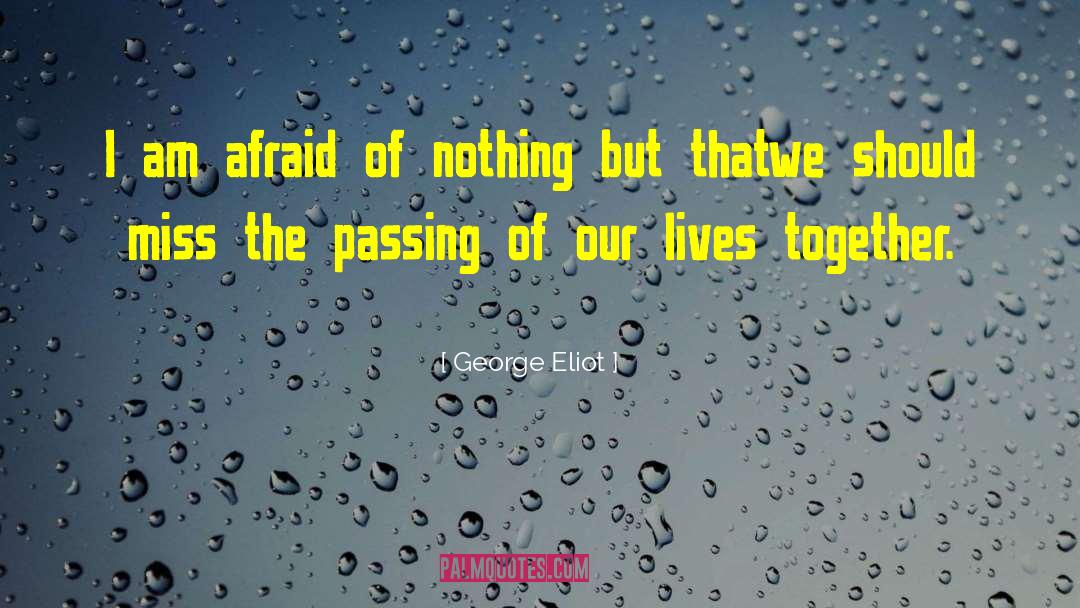 George Eliot Quotes: I am afraid of nothing