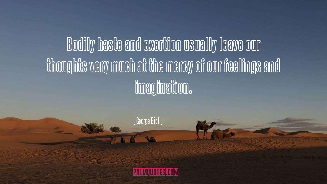 George Eliot Quotes: Bodily haste and exertion usually