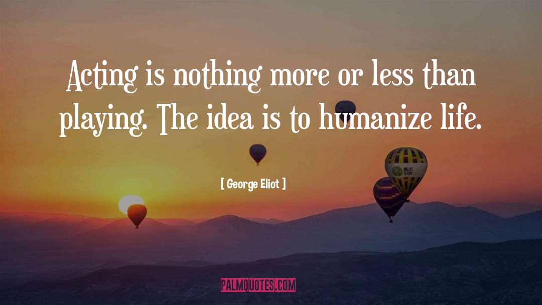 George Eliot Quotes: Acting is nothing more or