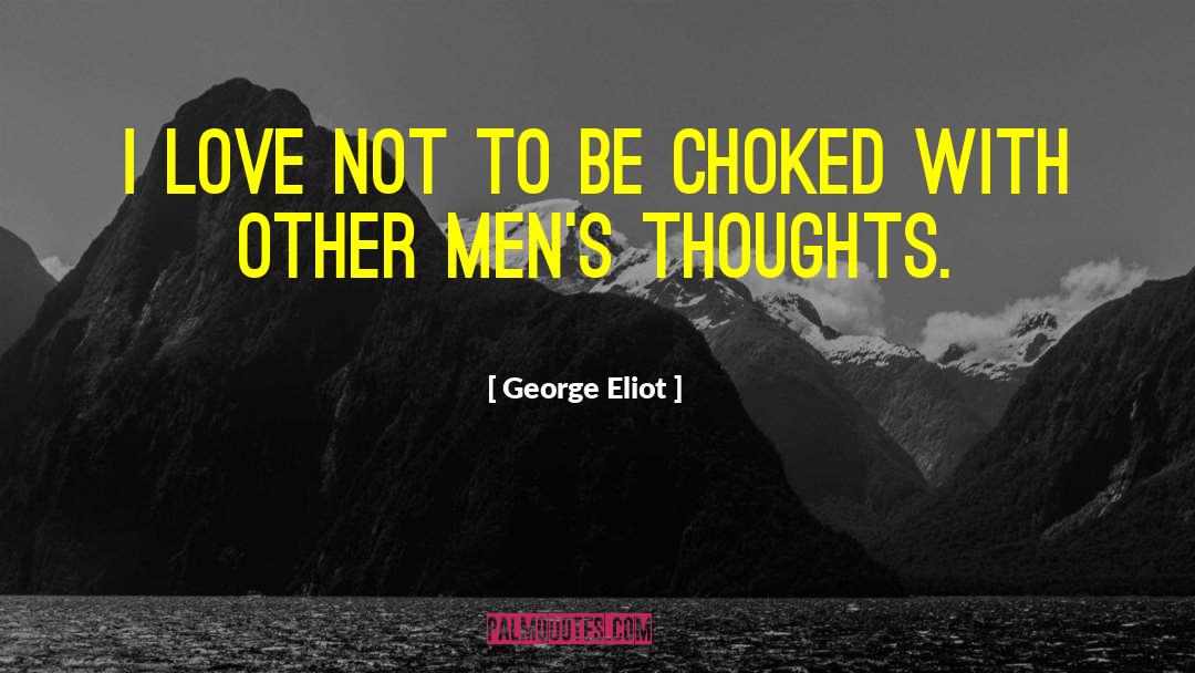 George Eliot Quotes: I love not to be