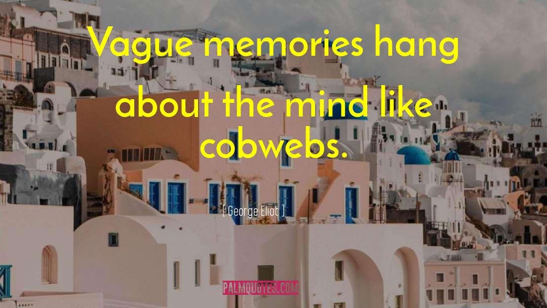 George Eliot Quotes: Vague memories hang about the