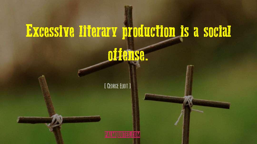 George Eliot Quotes: Excessive literary production is a