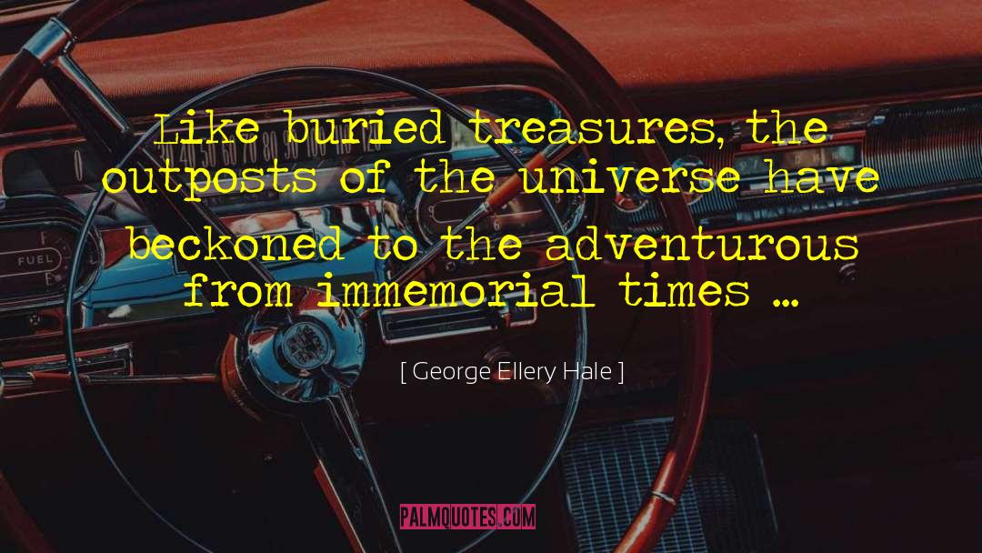 George Ellery Hale Quotes: Like buried treasures, the outposts