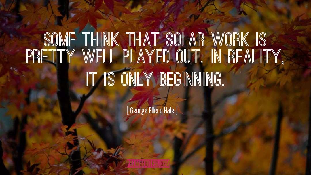 George Ellery Hale Quotes: Some think that solar work
