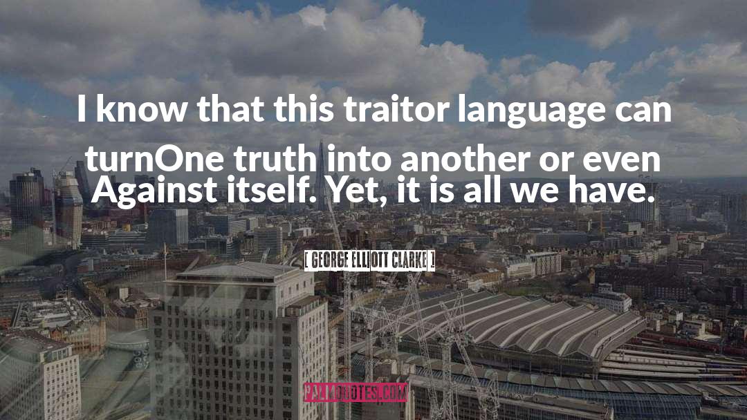 George Elliott Clarke Quotes: I know that this traitor