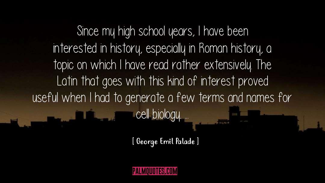 George Emil Palade Quotes: Since my high school years,