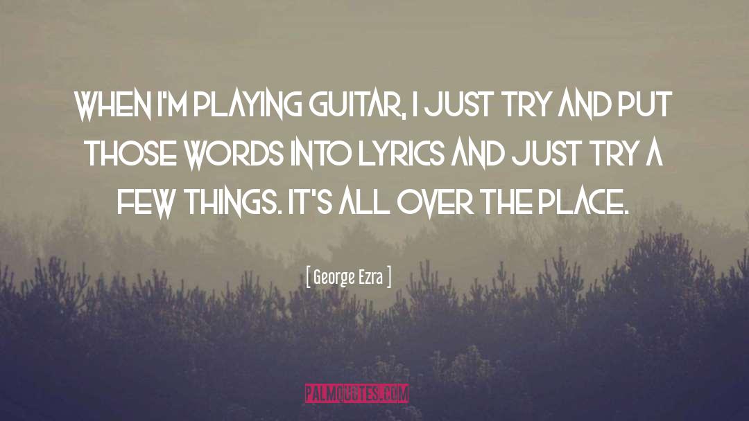 George Ezra Quotes: When I'm playing guitar, I