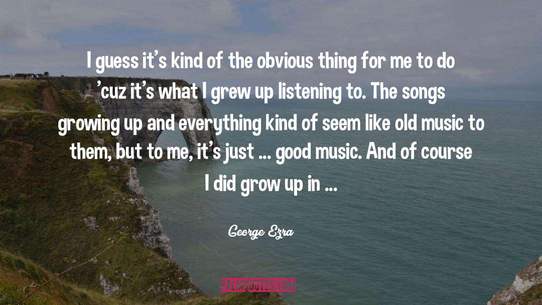 George Ezra Quotes: I guess it's kind of