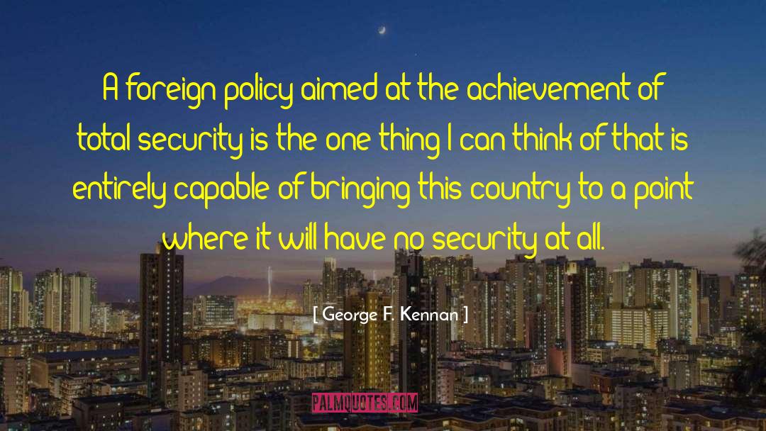 George F. Kennan Quotes: A foreign policy aimed at