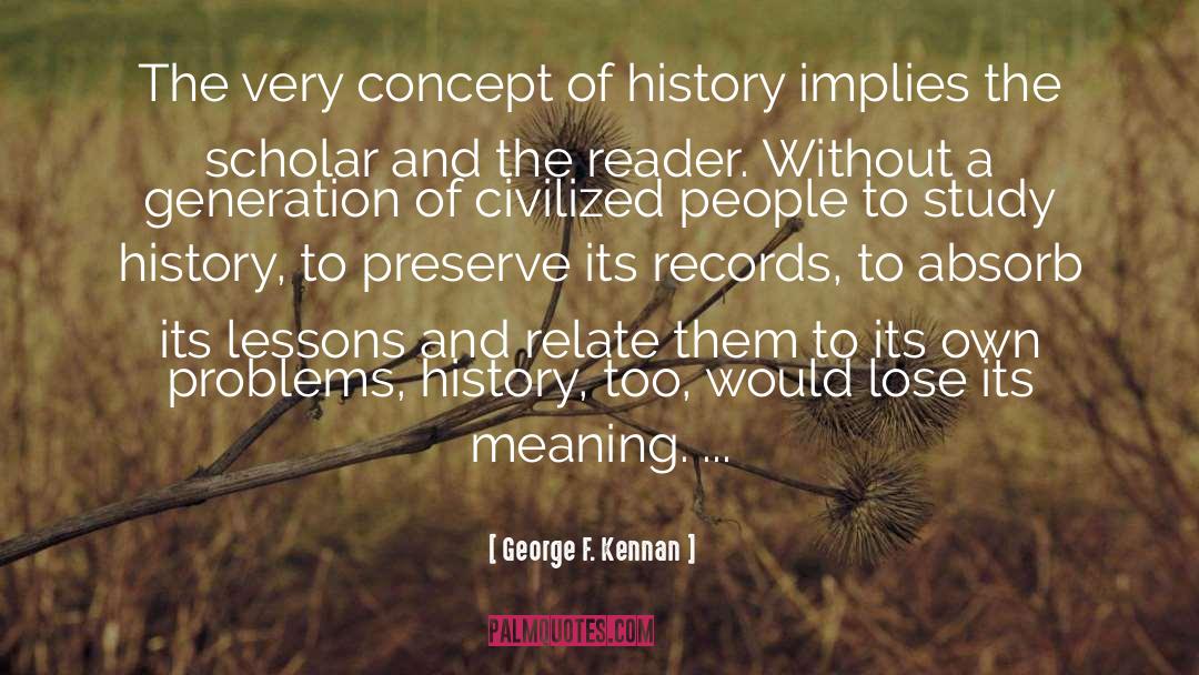 George F. Kennan Quotes: The very concept of history