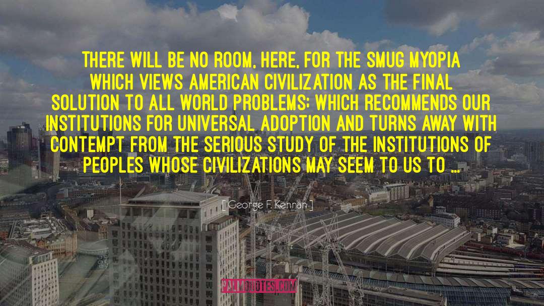 George F. Kennan Quotes: There will be no room,