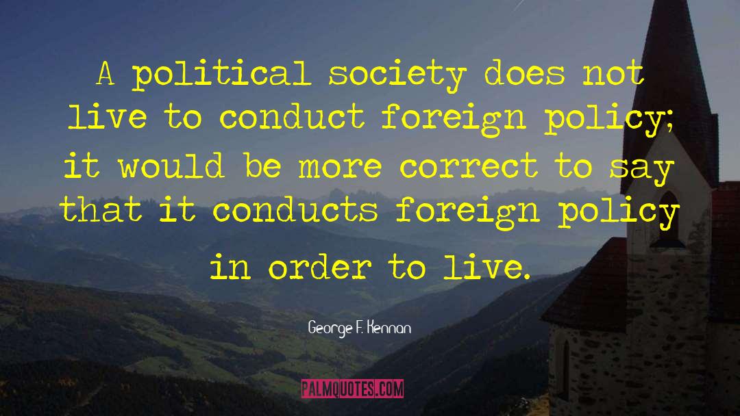George F. Kennan Quotes: A political society does not