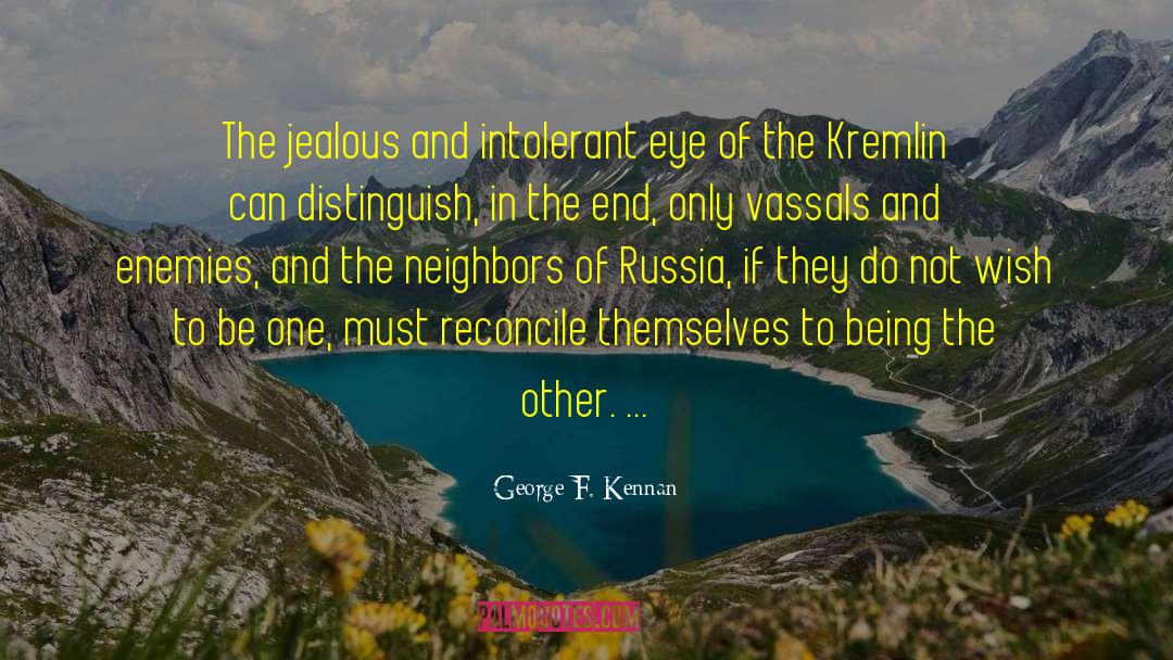 George F. Kennan Quotes: The jealous and intolerant eye