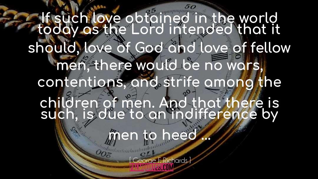 George F. Richards Quotes: If such love obtained in