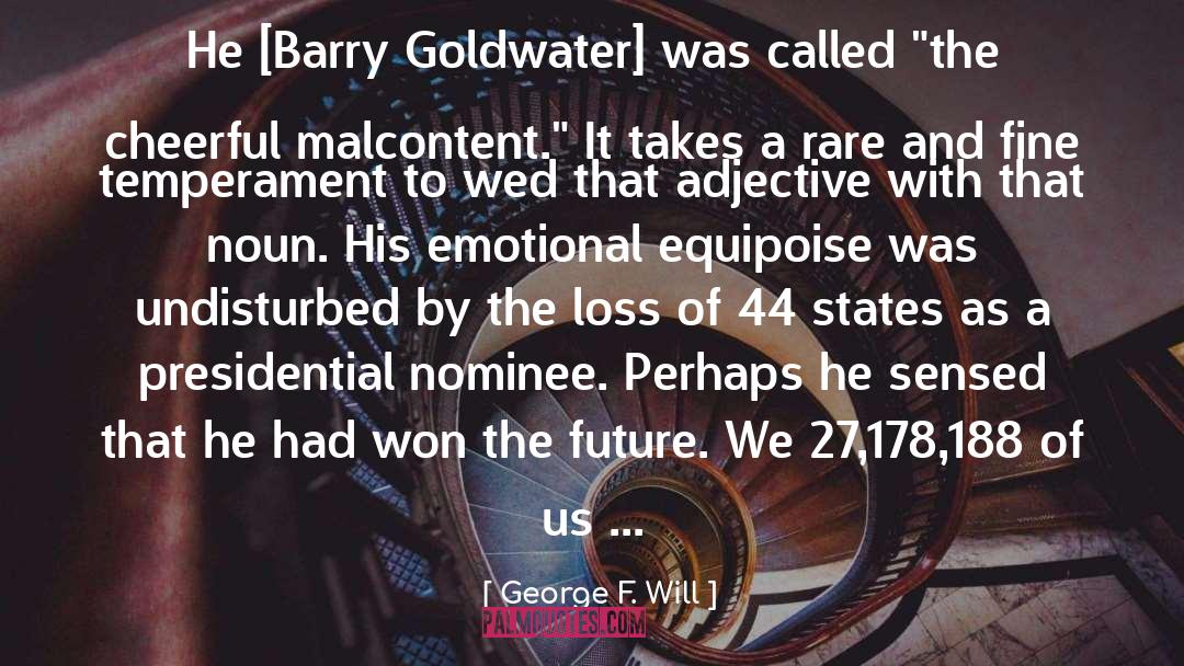 George F. Will Quotes: He [Barry Goldwater] was called