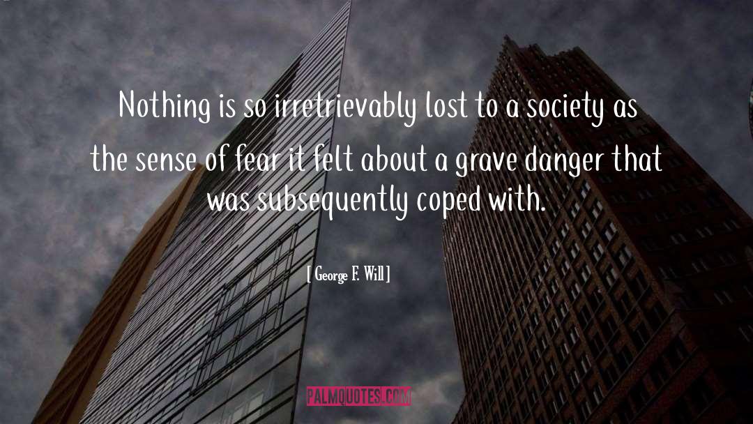 George F. Will Quotes: Nothing is so irretrievably lost