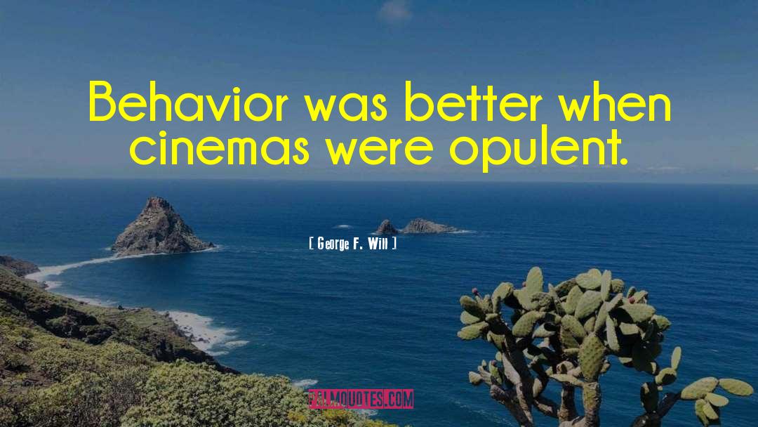 George F. Will Quotes: Behavior was better when cinemas