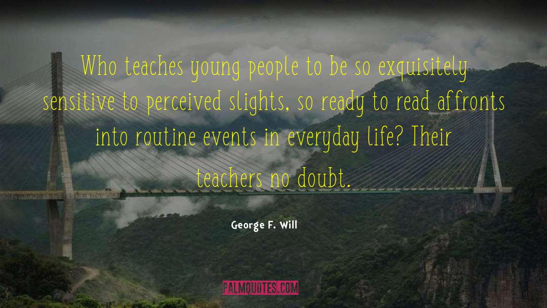 George F. Will Quotes: Who teaches young people to
