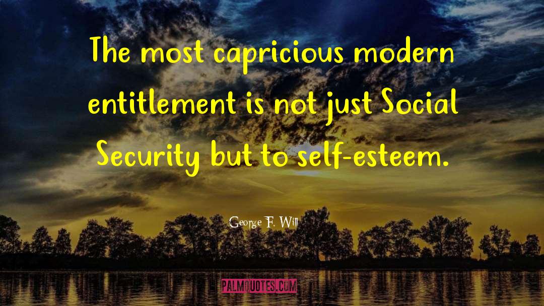 George F. Will Quotes: The most capricious modern entitlement