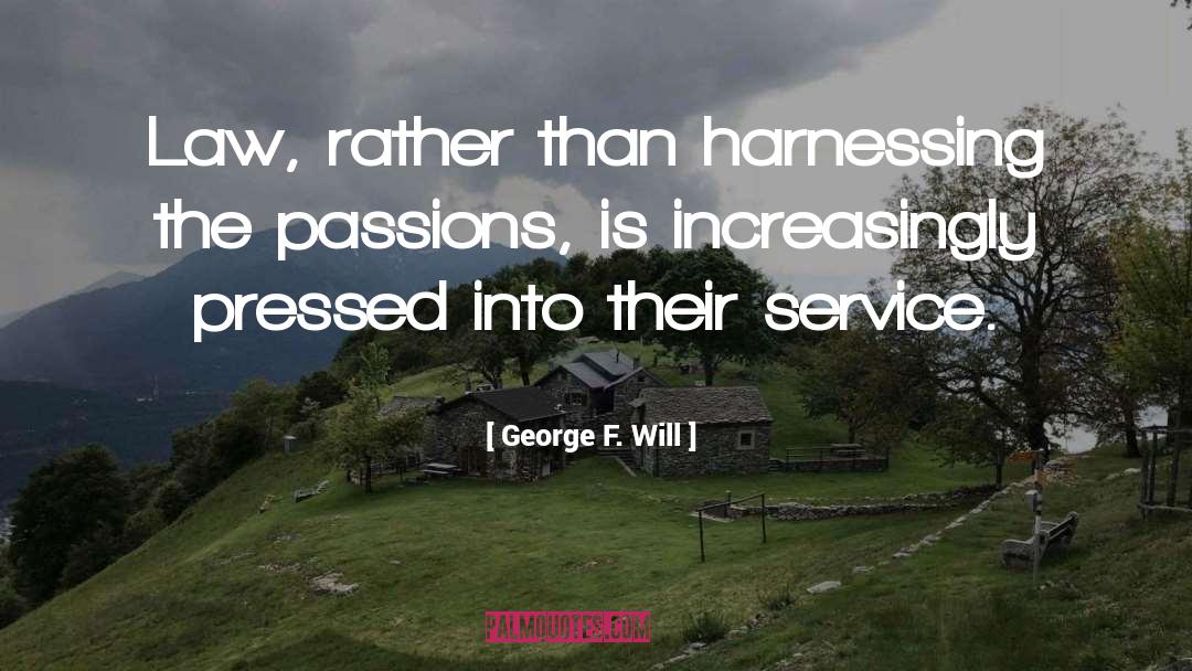 George F. Will Quotes: Law, rather than harnessing the