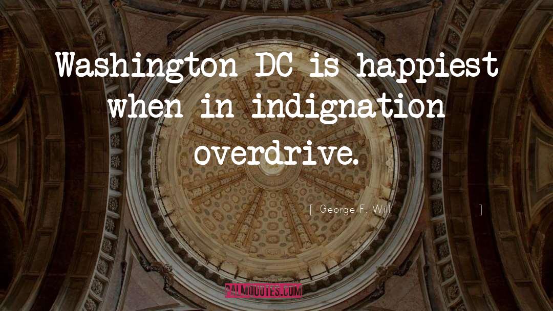 George F. Will Quotes: Washington DC is happiest when
