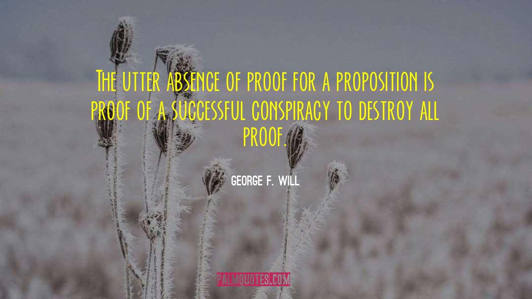 George F. Will Quotes: The utter absence of proof