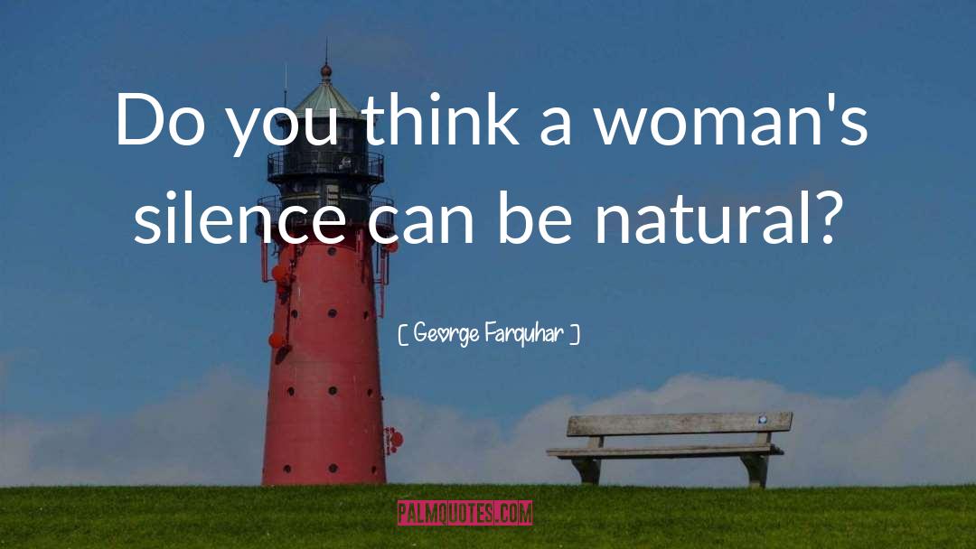George Farquhar Quotes: Do you think a woman's