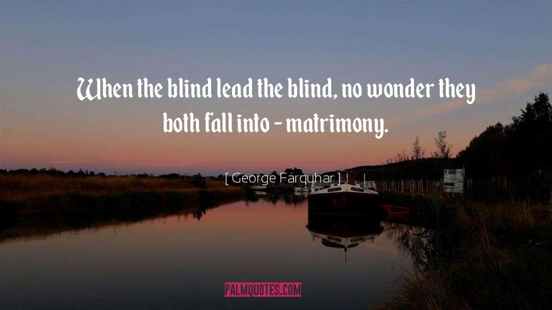 George Farquhar Quotes: When the blind lead the