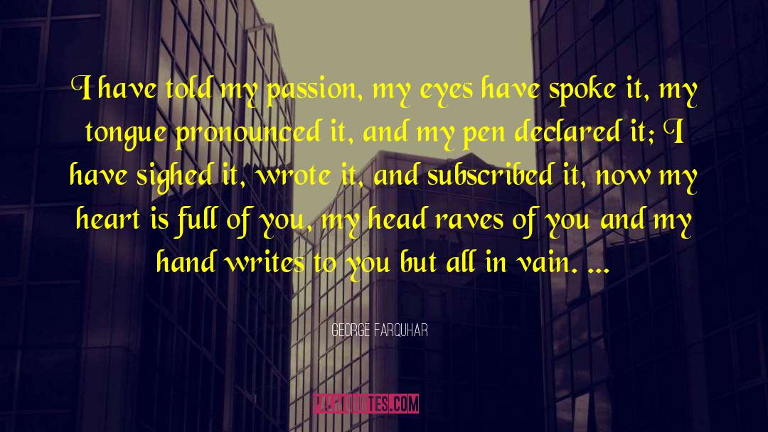 George Farquhar Quotes: I have told my passion,