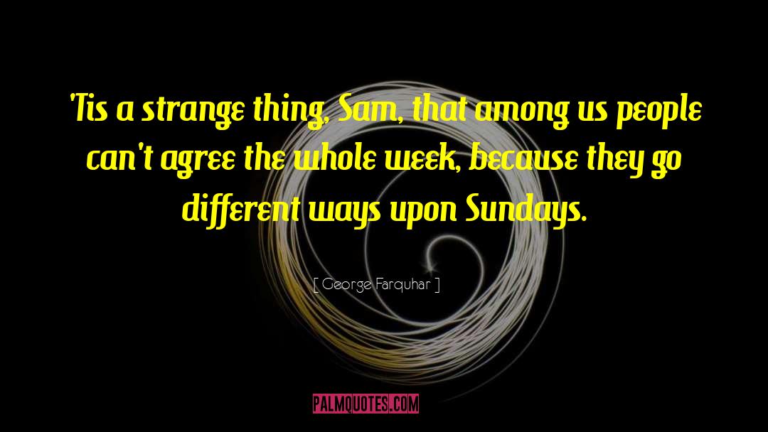 George Farquhar Quotes: 'Tis a strange thing, Sam,