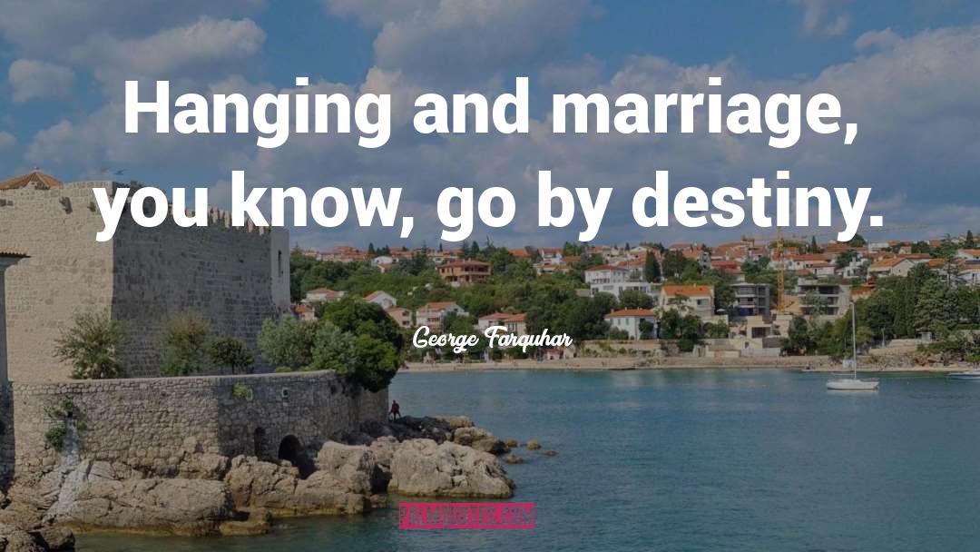 George Farquhar Quotes: Hanging and marriage, you know,