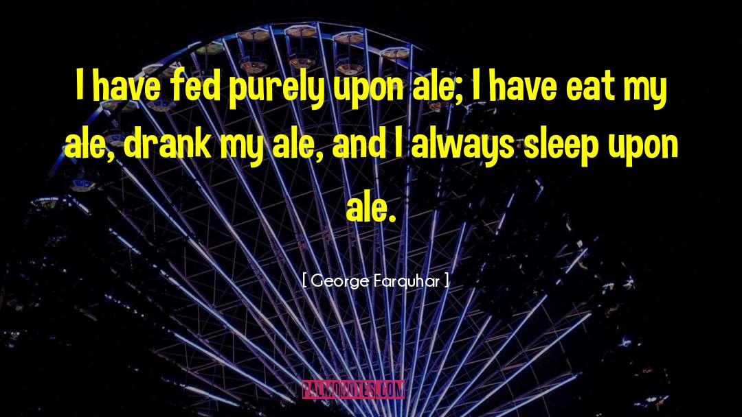 George Farquhar Quotes: I have fed purely upon