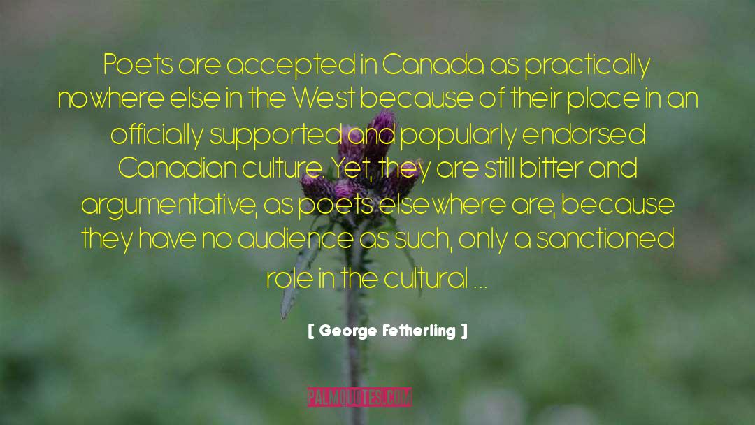 George Fetherling Quotes: Poets are accepted in Canada