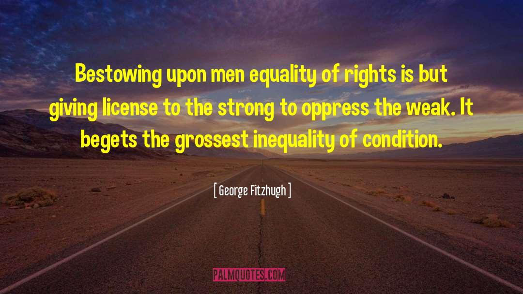 George Fitzhugh Quotes: Bestowing upon men equality of