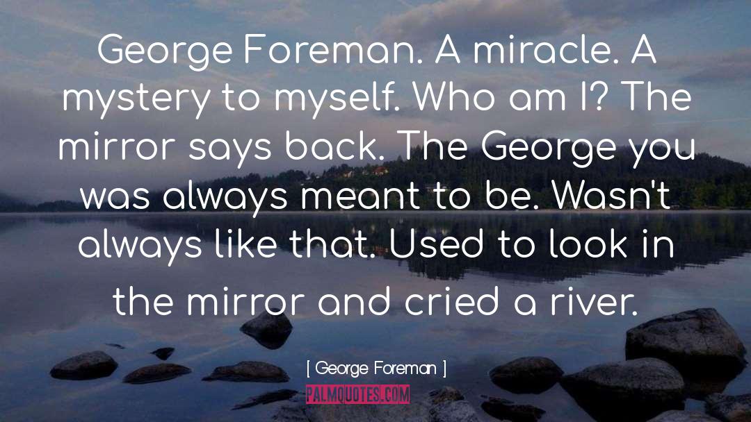 George Foreman Quotes: George Foreman. A miracle. A