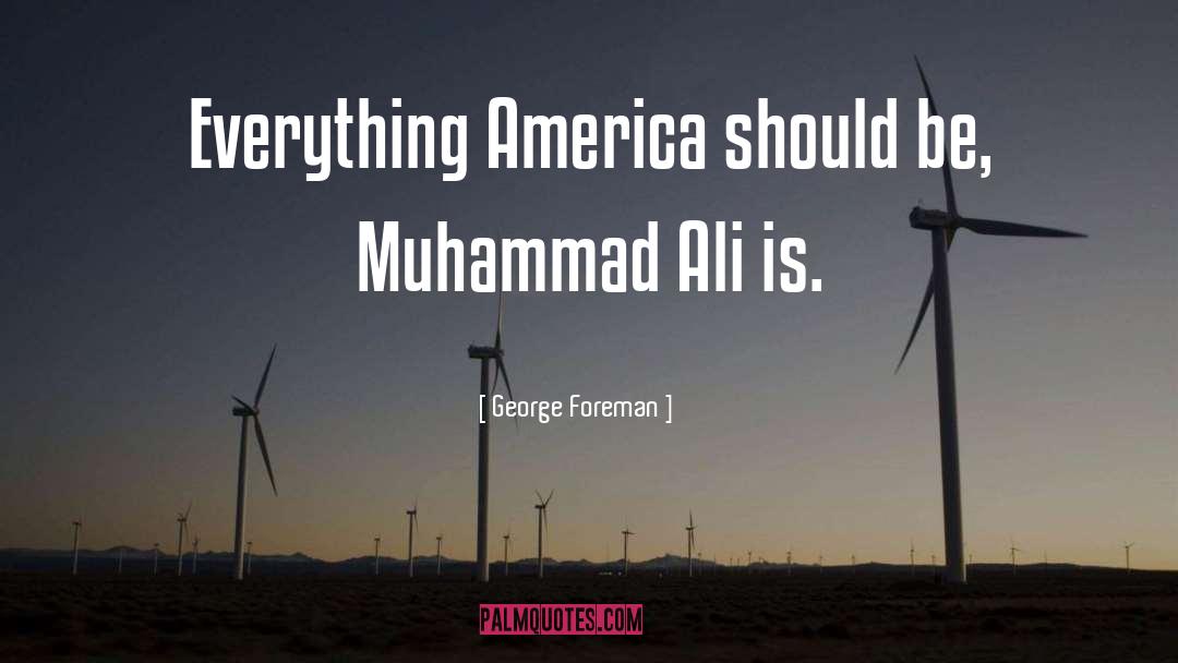 George Foreman Quotes: Everything America should be, Muhammad