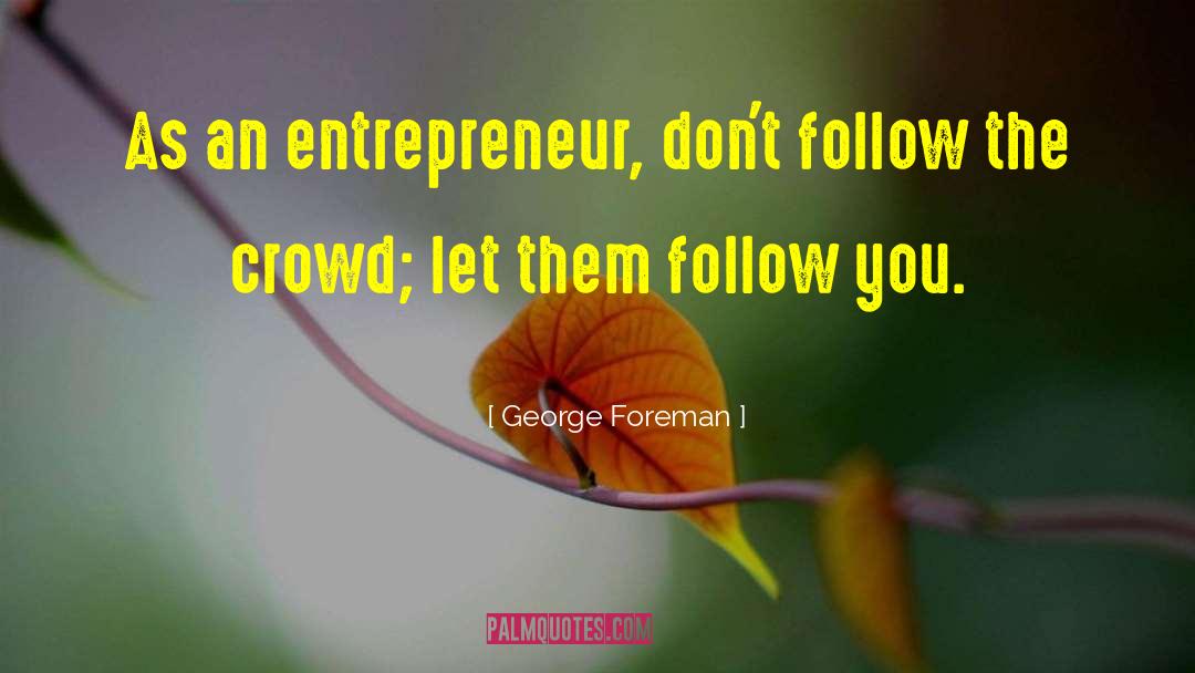 George Foreman Quotes: As an entrepreneur, don't follow